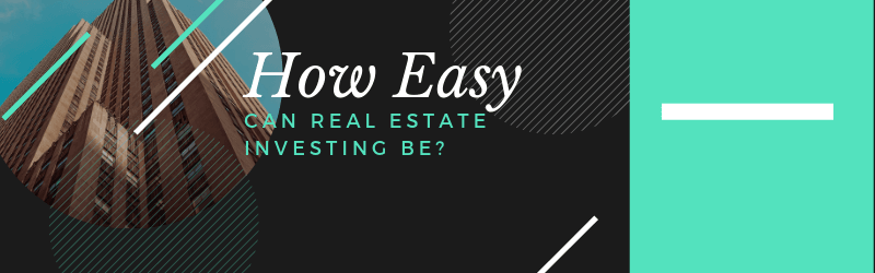 How Easy Can Real Estate Investing Be?