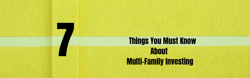 7 Things You Must Know About Multi-Family Investing
